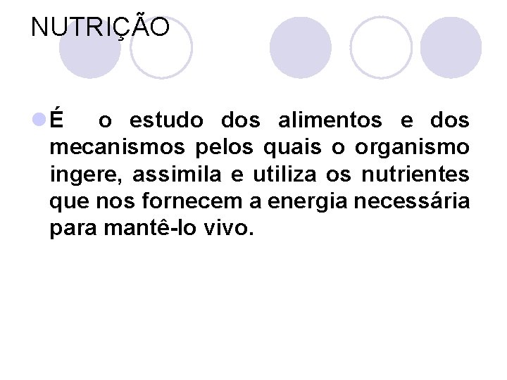 NUTRIÇÃO l É o estudo dos alimentos e dos mecanismos pelos quais o organismo