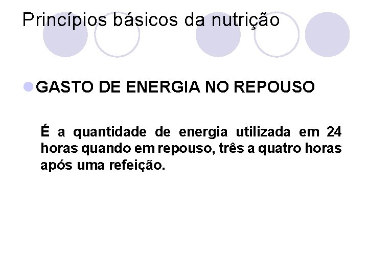 Princípios básicos da nutrição l GASTO DE ENERGIA NO REPOUSO É a quantidade de