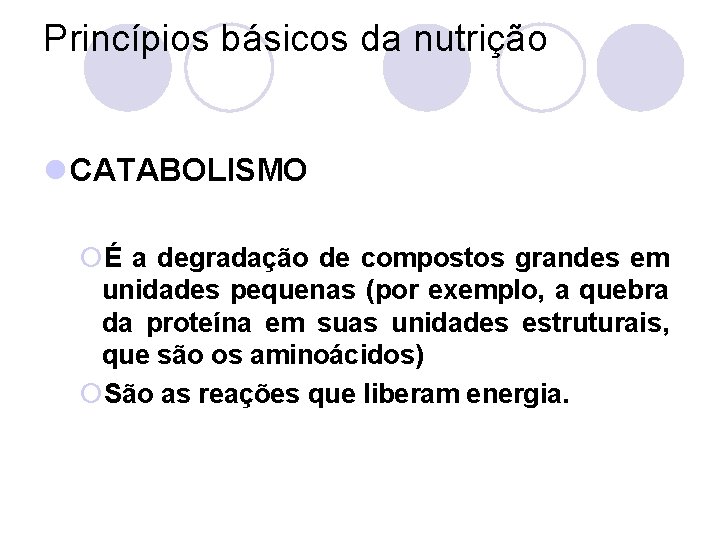 Princípios básicos da nutrição l CATABOLISMO ¡É a degradação de compostos grandes em unidades