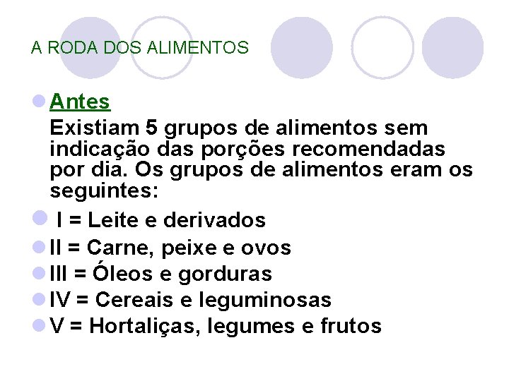 A RODA DOS ALIMENTOS l Antes Existiam 5 grupos de alimentos sem indicação das