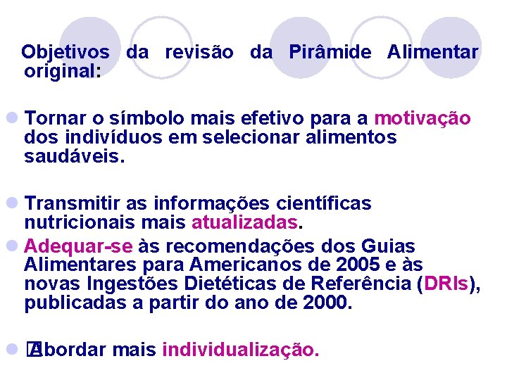  Objetivos da revisão da Pirâmide Alimentar original: l Tornar o símbolo mais efetivo