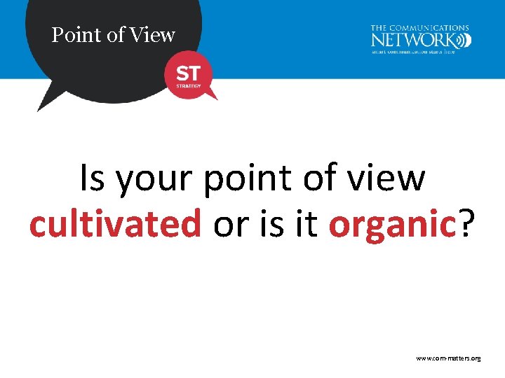 Point of View Is your point of view cultivated or is it organic? www.