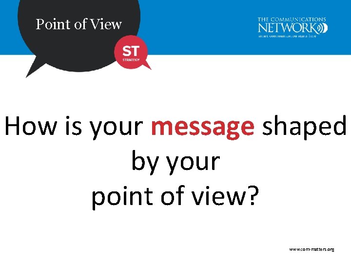 Point of View How is your message shaped by your point of view? www.