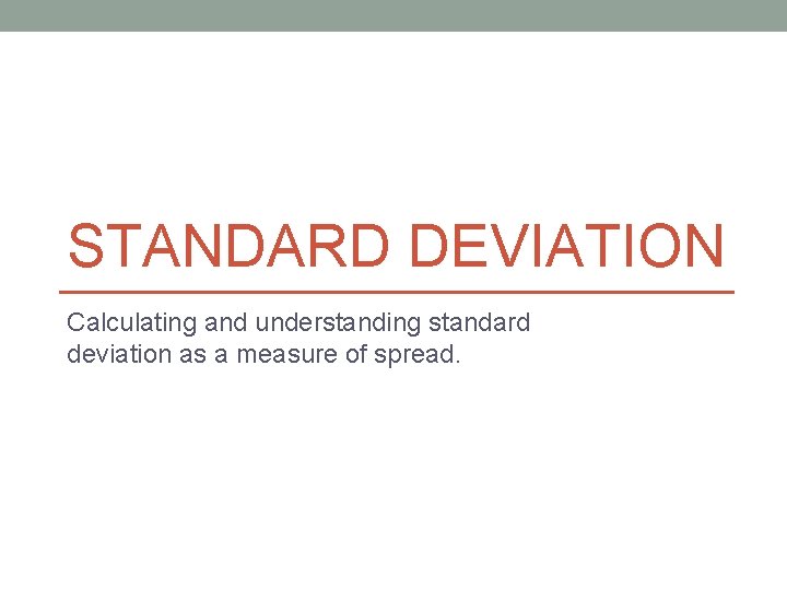 STANDARD DEVIATION Calculating and understanding standard deviation as a measure of spread. 