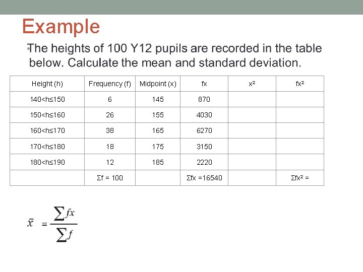 Example • Height (h) Frequency (f) Midpoint (x) fx 140<h≤ 150 6 145 870