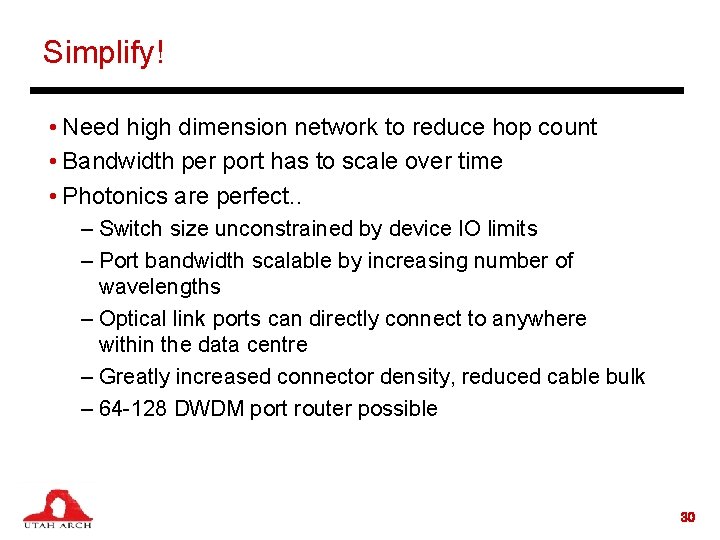 Simplify! • Need high dimension network to reduce hop count • Bandwidth per port