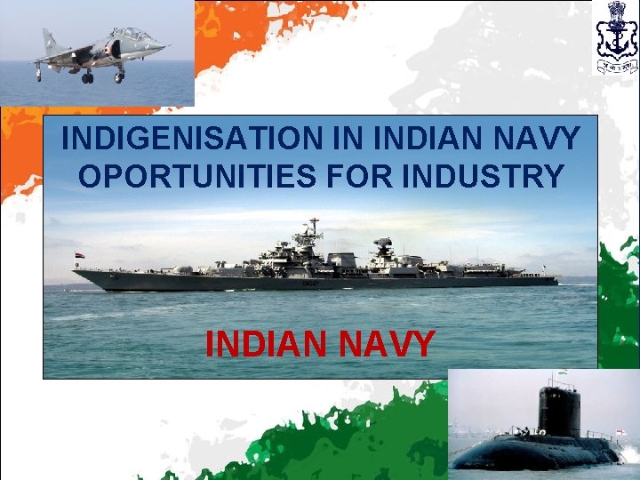 INDIGENISATION IN INDIAN NAVY OPORTUNITIES FOR INDUSTRY INDIAN NAVY 