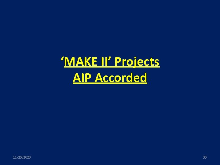 ‘MAKE II’ Projects AIP Accorded 11/25/2020 35 