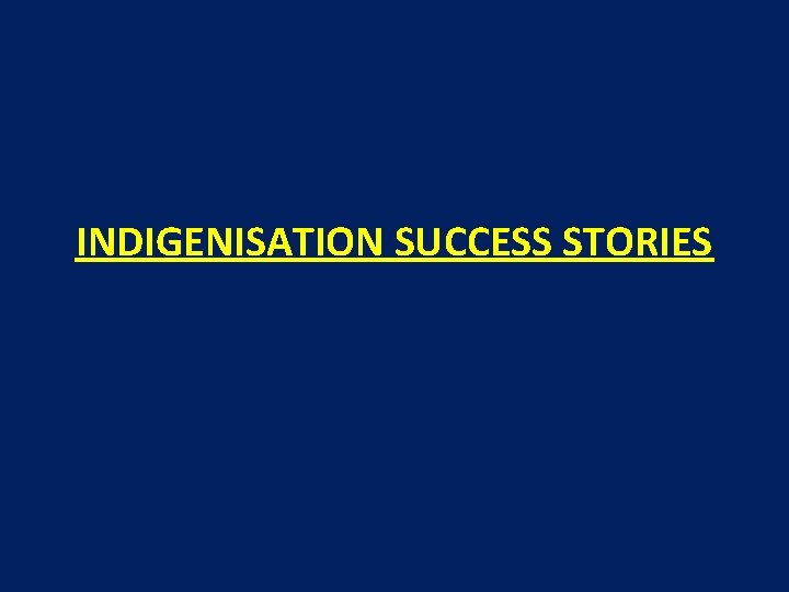 INDIGENISATION SUCCESS STORIES 