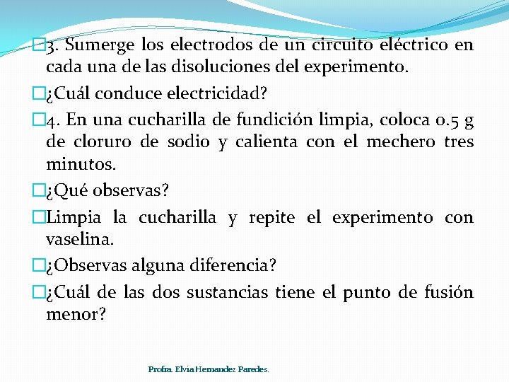 � 3. Sumerge los electrodos de un circuito eléctrico en cada una de las