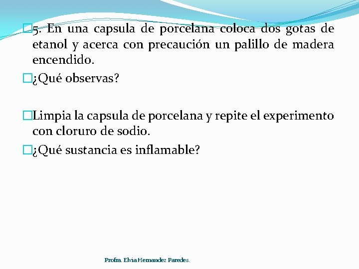 � 5. En una capsula de porcelana coloca dos gotas de etanol y acerca