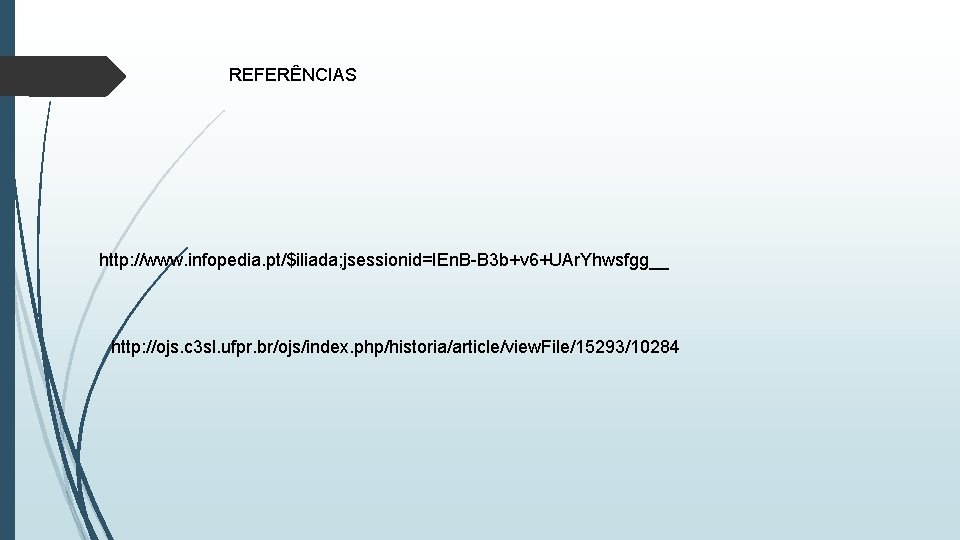 REFERÊNCIAS http: //www. infopedia. pt/$iliada; jsessionid=IEn. B-B 3 b+v 6+UAr. Yhwsfgg__ http: //ojs. c
