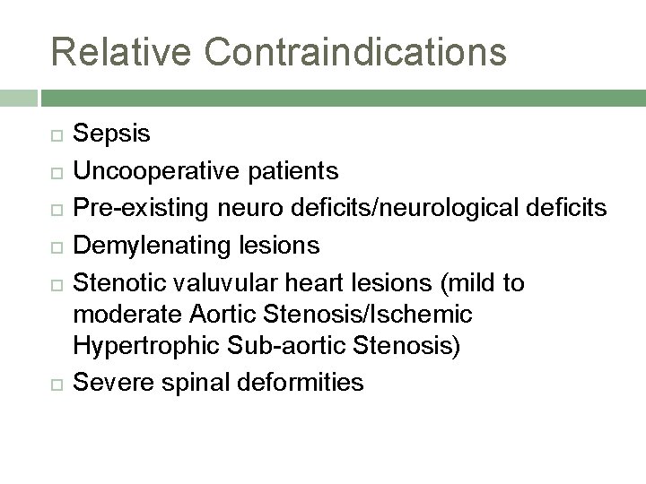 Relative Contraindications Sepsis Uncooperative patients Pre-existing neuro deficits/neurological deficits Demylenating lesions Stenotic valuvular heart