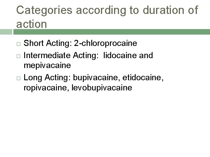 Categories according to duration of action Short Acting: 2 -chloroprocaine Intermediate Acting: lidocaine and
