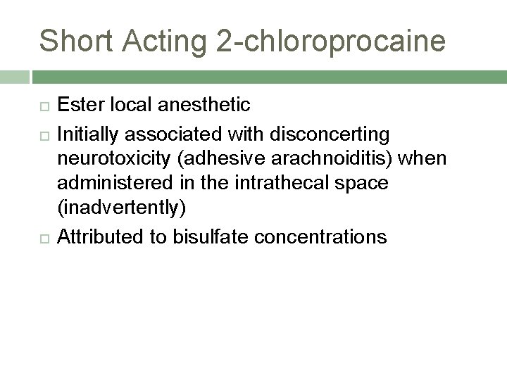 Short Acting 2 -chloroprocaine Ester local anesthetic Initially associated with disconcerting neurotoxicity (adhesive arachnoiditis)