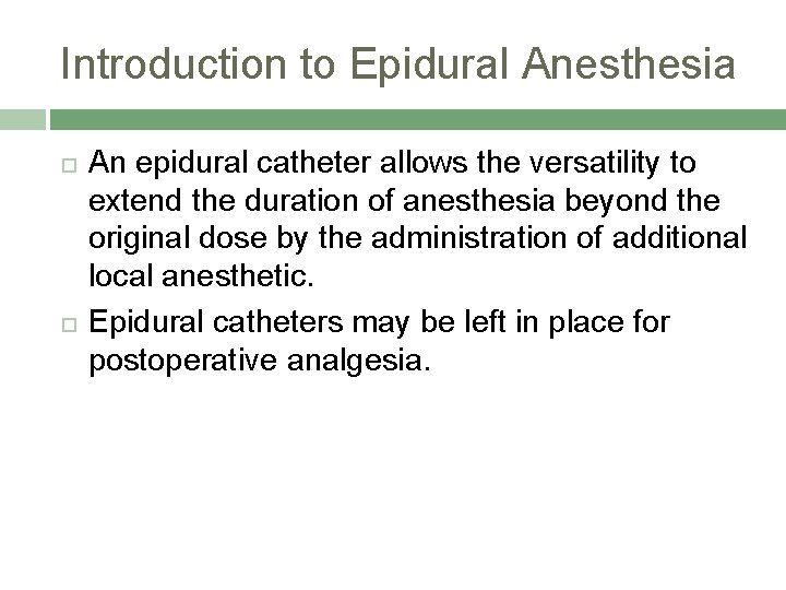 Introduction to Epidural Anesthesia An epidural catheter allows the versatility to extend the duration