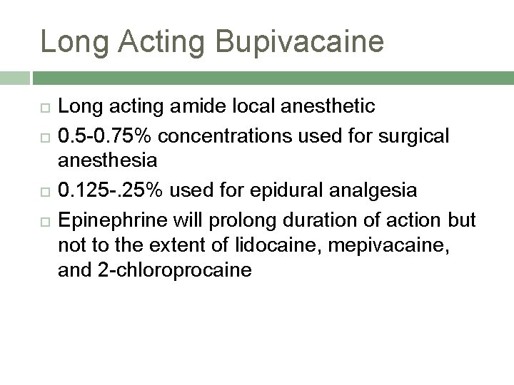 Long Acting Bupivacaine Long acting amide local anesthetic 0. 5 -0. 75% concentrations used