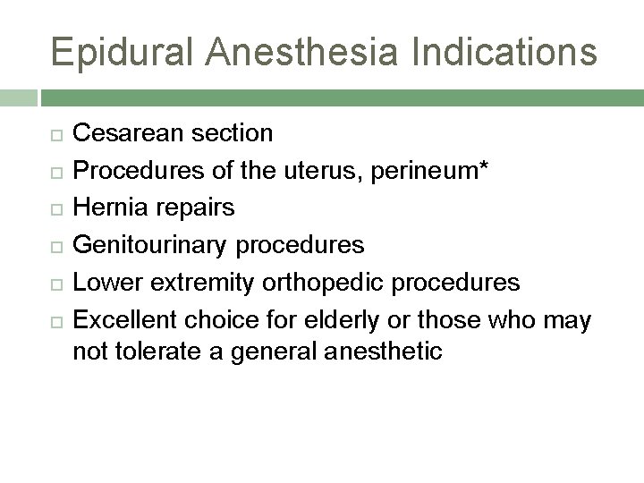 Epidural Anesthesia Indications Cesarean section Procedures of the uterus, perineum* Hernia repairs Genitourinary procedures