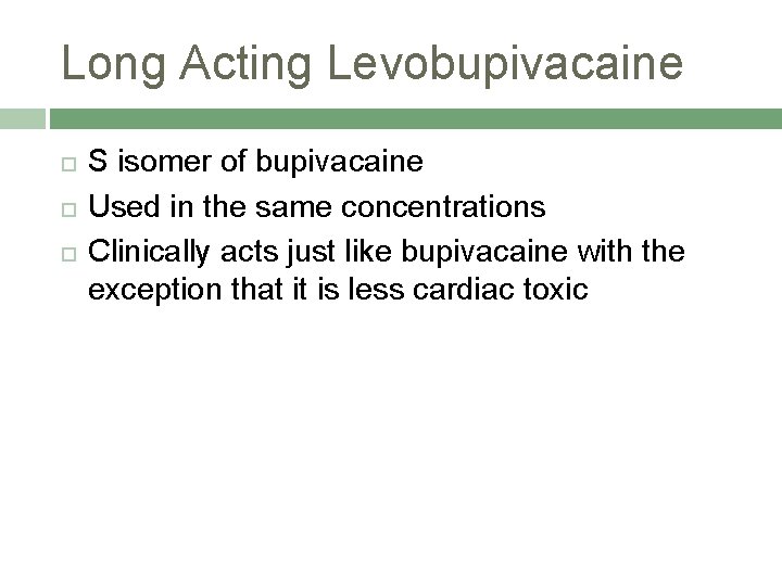 Long Acting Levobupivacaine S isomer of bupivacaine Used in the same concentrations Clinically acts