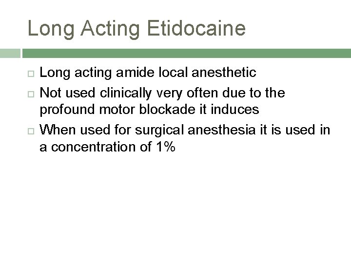 Long Acting Etidocaine Long acting amide local anesthetic Not used clinically very often due