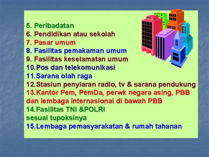 5. Peribadatan 6. Pendidikan atau sekolah 7. Pasar umum 8. Fasilitas pemakaman umum 9.