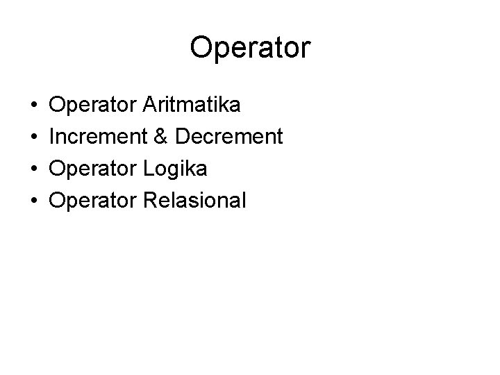 Operator • • Operator Aritmatika Increment & Decrement Operator Logika Operator Relasional 