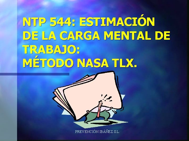 NTP 544: ESTIMACIÓN DE LA CARGA MENTAL DE TRABAJO: MÉTODO NASA TLX. PREVENCIÓN IBÁÑEZ