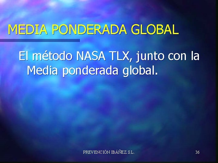 MEDIA PONDERADA GLOBAL El método NASA TLX, junto con la Media ponderada global. PREVENCIÓN