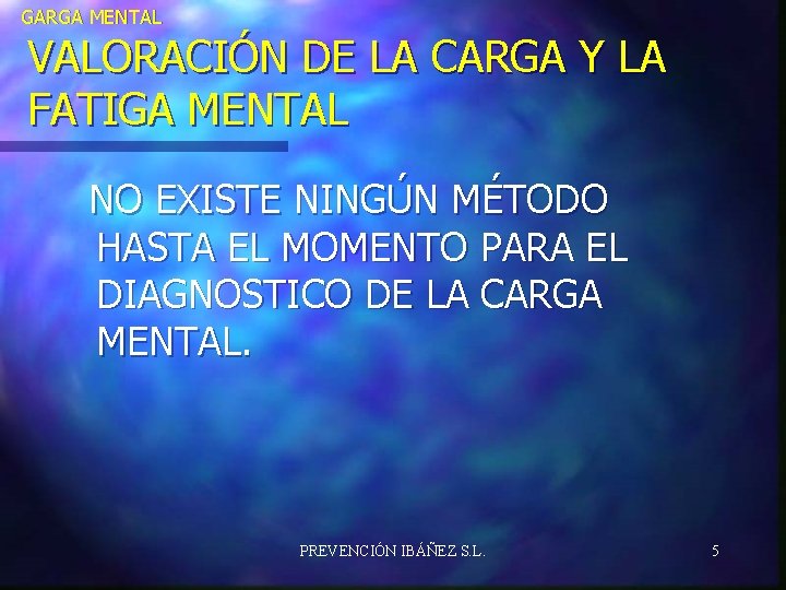 GARGA MENTAL VALORACIÓN DE LA CARGA Y LA FATIGA MENTAL NO EXISTE NINGÚN MÉTODO