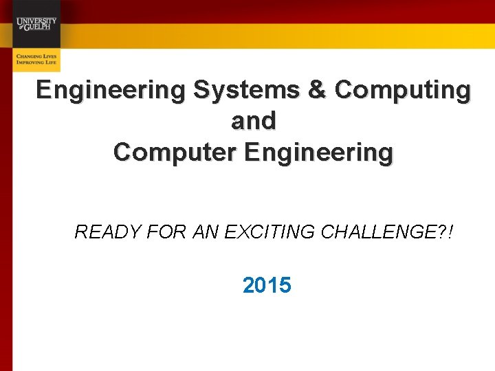 Engineering Systems & Computing and Computer Engineering READY FOR AN EXCITING CHALLENGE? ! 2015