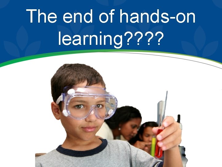 The end of hands-on learning? ? 