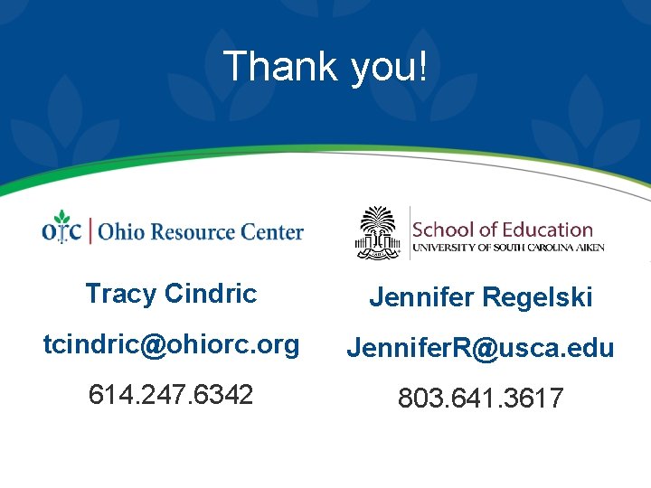 Thank you! Tracy Cindric Jennifer Regelski tcindric@ohiorc. org Jennifer. R@usca. edu 614. 247. 6342