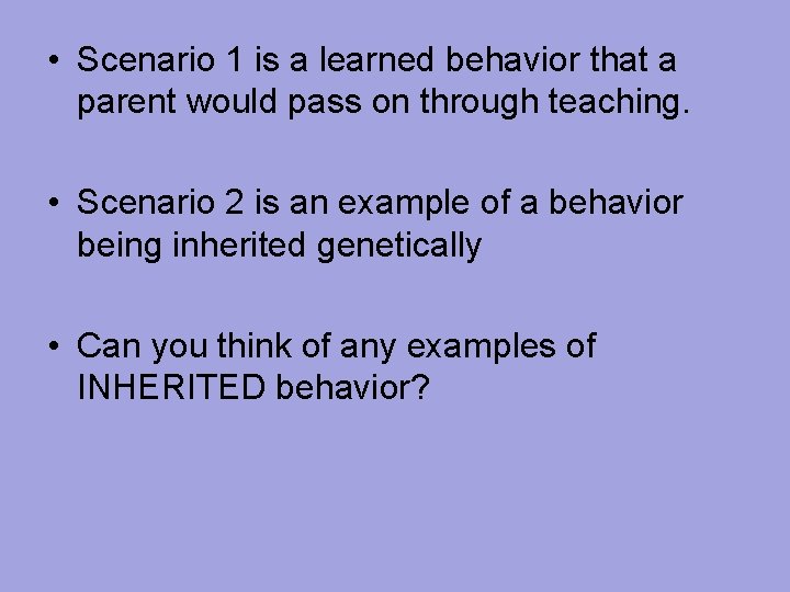  • Scenario 1 is a learned behavior that a parent would pass on