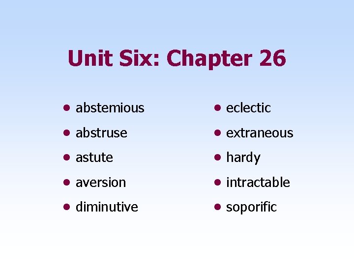 Unit Six: Chapter 26 • abstemious • eclectic • abstruse • extraneous • astute