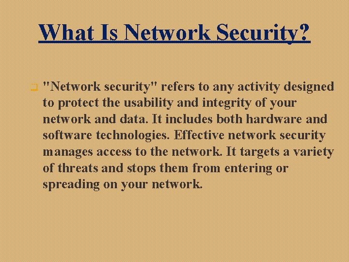 What Is Network Security? q "Network security" refers to any activity designed to protect