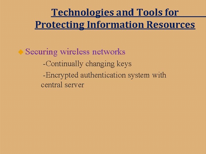 Technologies and Tools for Protecting Information Resources u Securing wireless networks -Continually changing keys