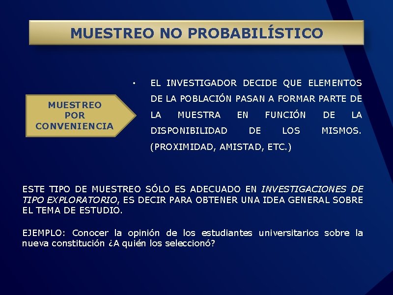 MUESTREO NO PROBABILÍSTICO • MUESTREO POR CONVENIENCIA EL INVESTIGADOR DECIDE QUE ELEMENTOS DE LA