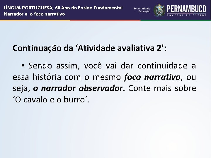 LÍNGUA PORTUGUESA, 6º Ano do Ensino Fundamental Narrador e o foco narrativo Continuação da LÍNGUA PORTUGUESA, 6º Ano do Ensino Fundamental Narrador e o foco narrativo Continuação da