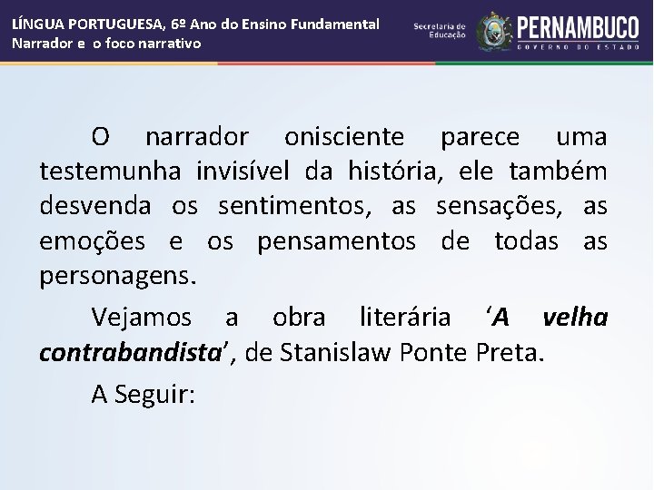 LÍNGUA PORTUGUESA, 6º Ano do Ensino Fundamental Narrador e o foco narrativo O narrador LÍNGUA PORTUGUESA, 6º Ano do Ensino Fundamental Narrador e o foco narrativo O narrador
