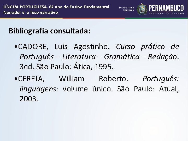 LÍNGUA PORTUGUESA, 6º Ano do Ensino Fundamental Narrador e o foco narrativo Bibliografia consultada: LÍNGUA PORTUGUESA, 6º Ano do Ensino Fundamental Narrador e o foco narrativo Bibliografia consultada:
