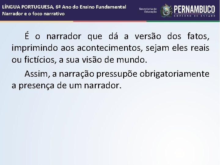 LÍNGUA PORTUGUESA, 6º Ano do Ensino Fundamental Narrador e o foco narrativo É o LÍNGUA PORTUGUESA, 6º Ano do Ensino Fundamental Narrador e o foco narrativo É o
