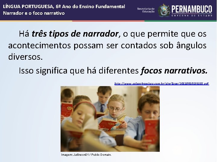 LÍNGUA PORTUGUESA, 6º Ano do Ensino Fundamental Narrador e o foco narrativo Há três LÍNGUA PORTUGUESA, 6º Ano do Ensino Fundamental Narrador e o foco narrativo Há três