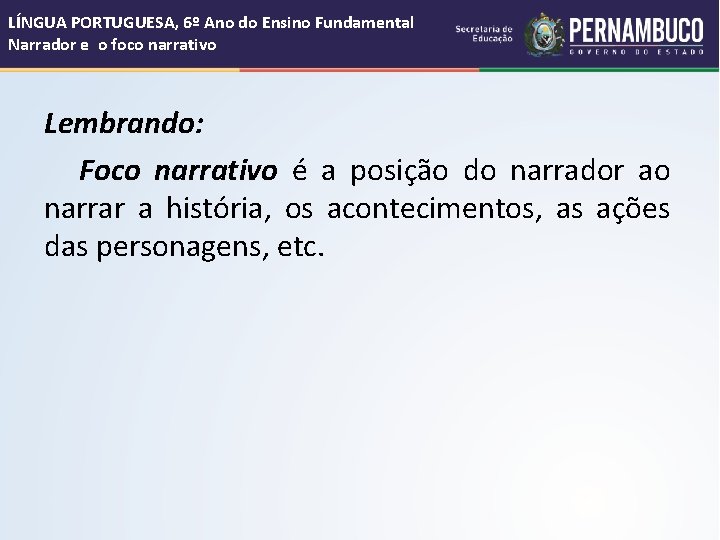 LÍNGUA PORTUGUESA, 6º Ano do Ensino Fundamental Narrador e o foco narrativo Lembrando: Foco LÍNGUA PORTUGUESA, 6º Ano do Ensino Fundamental Narrador e o foco narrativo Lembrando: Foco