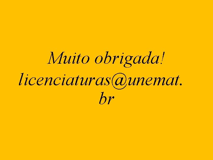 Muito obrigada! licenciaturas@unemat. br 