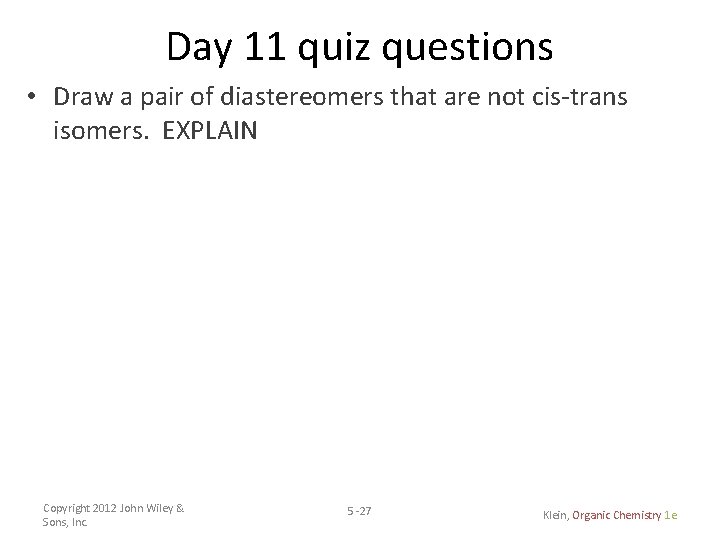 Day 11 quiz questions • Draw a pair of diastereomers that are not cis-trans