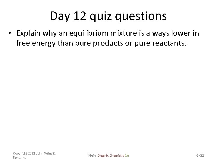 Day 12 quiz questions • Explain why an equilibrium mixture is always lower in