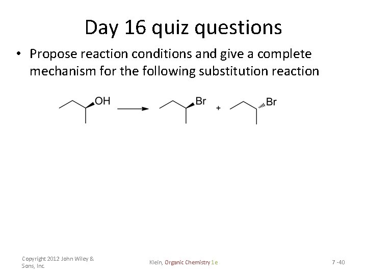 Day 16 quiz questions • Propose reaction conditions and give a complete mechanism for