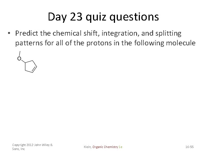 Day 23 quiz questions • Predict the chemical shift, integration, and splitting patterns for