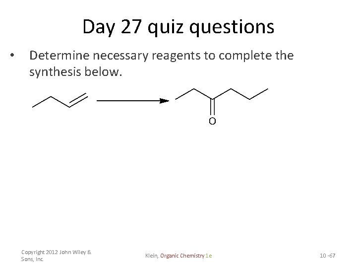 Day 27 quiz questions • Determine necessary reagents to complete the synthesis below. Copyright