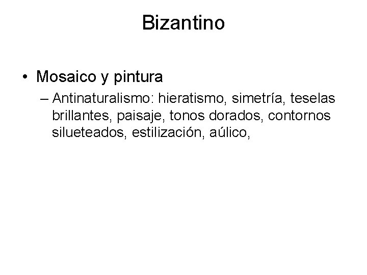 Bizantino • Mosaico y pintura – Antinaturalismo: hieratismo, simetría, teselas brillantes, paisaje, tonos dorados, Bizantino • Mosaico y pintura – Antinaturalismo: hieratismo, simetría, teselas brillantes, paisaje, tonos dorados,